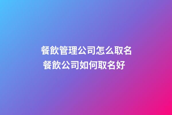 餐飲管理公司怎么取名 餐飲公司如何取名好-第1張-公司起名-玄機派